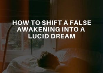 HOW TO SHIFT FALSE AWAKENING TO A LUCID DREAM - Lucid Dream Society