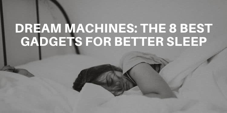 DREAM MACHINES: The 8 Best Sleep Gadgets - Lucid Dream Society