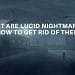 What Are Lucid Nightmares & How To Get Rid Of Them - Lucid Dream Society
